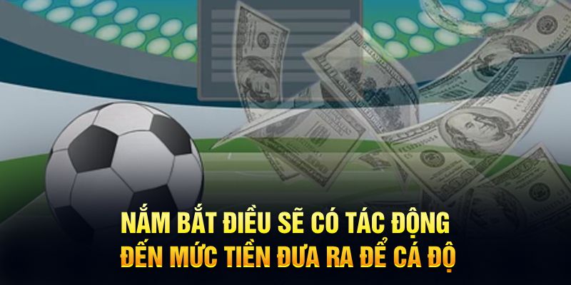 Nắm bắt điều sẽ có tác động đến mức tiền đưa ra để cá độ
